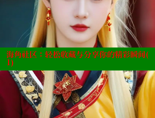 海角社区：轻松收藏与分享你的精彩瞬间(1) 海角社区官网入口 第2张