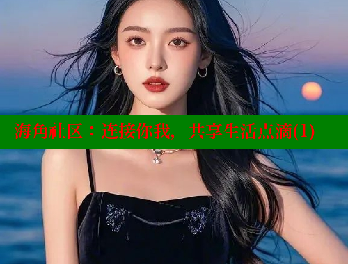 海角社区：连接你我，共享生活点滴(1) 海角社区官网入口 第2张