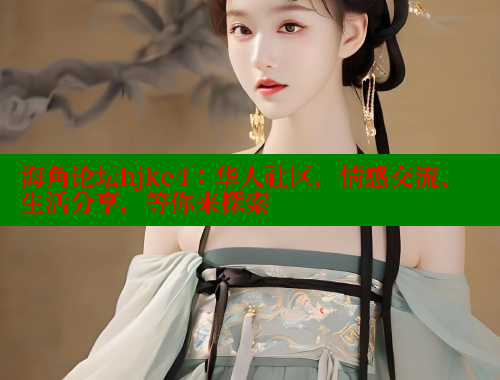 海角论坛hjke4：华人社区，情感交流、生活分享，等你来探索 海角社区 第2张
