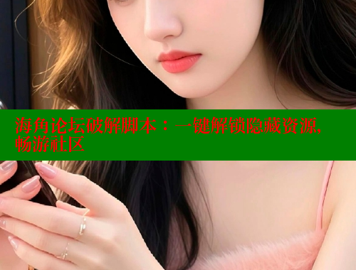 海角论坛破解脚本：一键解锁隐藏资源，畅游社区