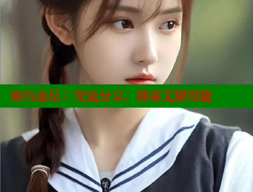 海角论坛：交流分享，探索无限可能