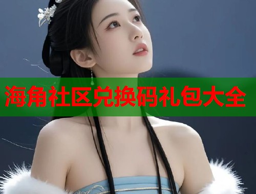 海角社区兑换码礼包大全  第2张