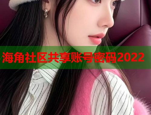 海角社区共享账号密码2022