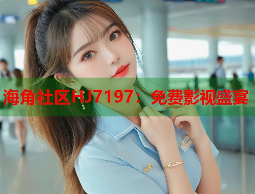 海角社区HJ7197：免费影视盛宴