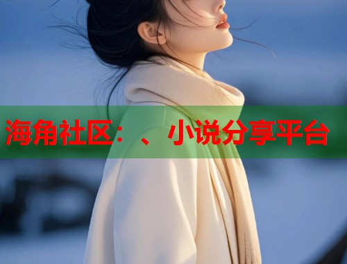 海角社区：、小说分享平台