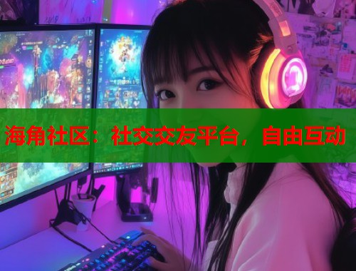 海角社区：社交交友平台，自由互动  第2张