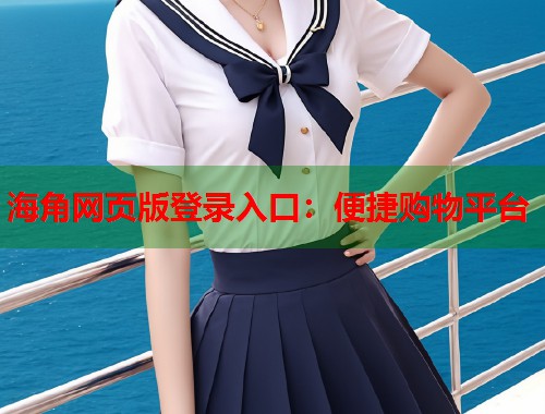 海角网页版登录入口：便捷购物平台  第1张