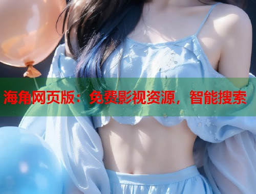海角网页版：免费影视资源，智能搜索  第1张