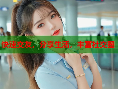 快速交友，分享生活，丰富社交圈  第1张