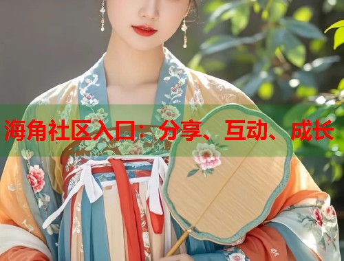 海角社区入口：分享、互动、成长  第1张
