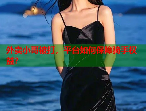 外卖小哥被打，平台如何保障骑手权益？  第1张
