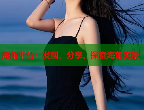 海角平台：发现、分享、探索海角美景  第2张