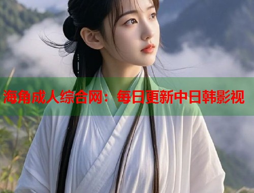 海角成人综合网：每日更新中日韩影视  第1张