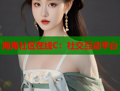 海角社区在线C：社交互动平台  第1张