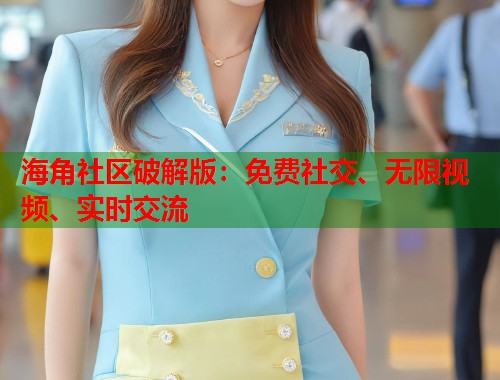 海角社区破解版：免费社交、无限视频、实时交流  第2张