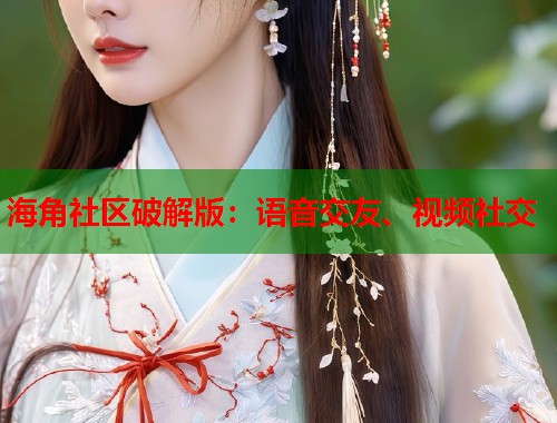 海角社区破解版：语音交友、视频社交  第1张
