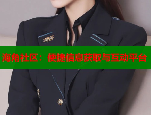 海角社区：便捷信息获取与互动平台  第1张