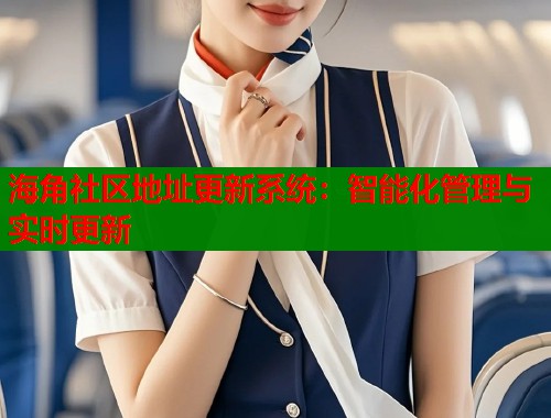 海角社区地址更新系统：智能化管理与实时更新  第1张