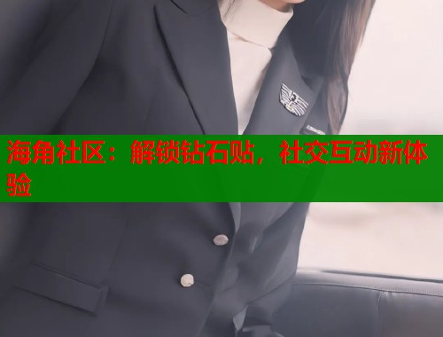 海角社区：解锁钻石贴，社交互动新体验  第1张