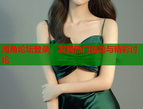 海角论坛登录，发现热门话题与精彩讨论  第1张
