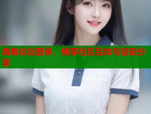 海角论坛登录，畅享社区互动与信息分享  第1张