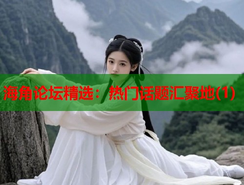 海角论坛精选：热门话题汇聚地(1)  第1张