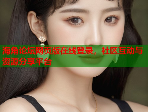 海角论坛网页版在线登录，社区互动与资源分享平台  第2张
