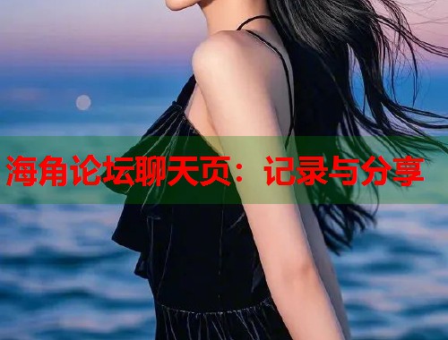 海角论坛聊天页：记录与分享  第2张