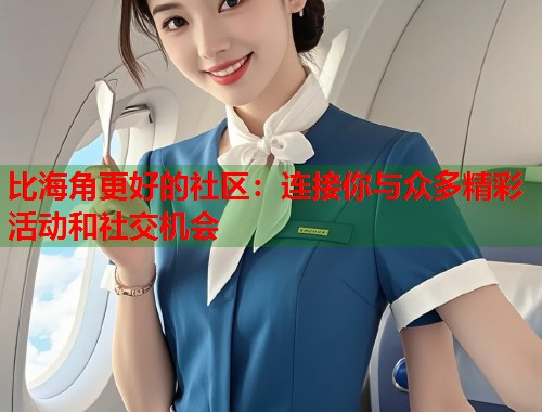 比海角更好的社区：连接你与众多精彩活动和社交机会  第1张