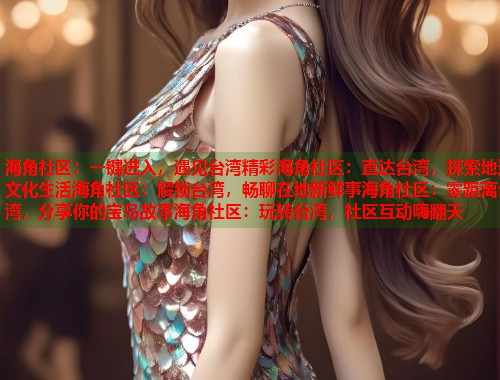 海角社区：一键进入，遇见台湾精彩海角社区：直达台湾，探索地道文化生活海角社区：解锁台湾，畅聊在地新鲜事海角社区：零距离台湾，分享你的宝岛故事海角社区：玩转台湾，社区互动嗨翻天  第2张