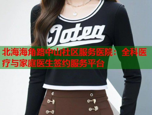 北海海角路中山社区服务医院：全科医疗与家庭医生签约服务平台  第2张