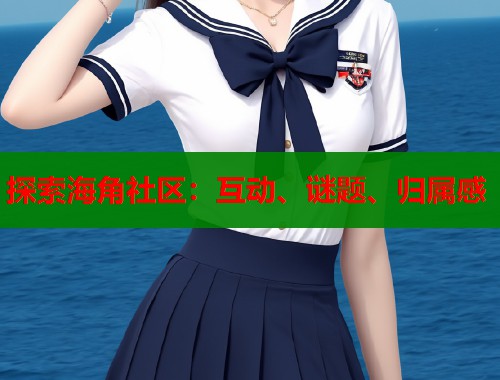 探索海角社区：互动、谜题、归属感  第1张