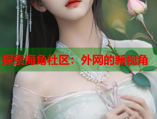 探索海角社区：外网的新视角  第1张
