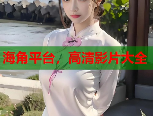海角平台，高清影片大全  第1张