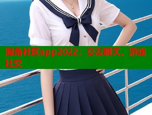 海角社区app2022：交友聊天、游戏社交  第1张