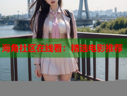海角社区在线看：精选电影推荐  第1张