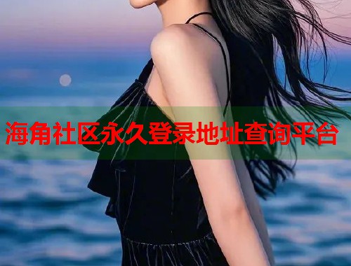 海角社区永久登录地址查询平台  第1张