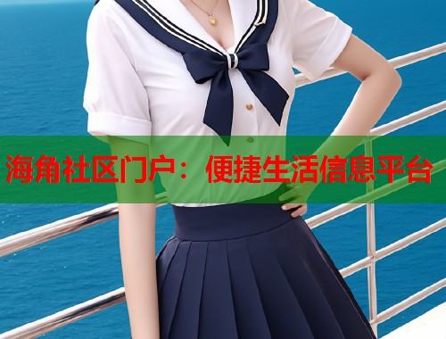 海角社区门户：便捷生活信息平台  第1张