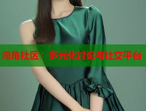 海角社区：多元化讨论与社交平台  第2张