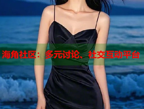 海角社区：多元讨论、社交互动平台  第2张