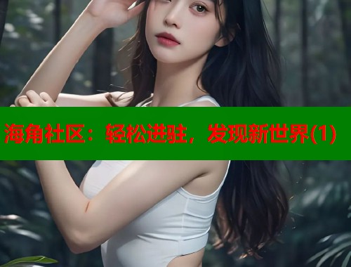 海角社区：轻松进驻，发现新世界(1)  第1张