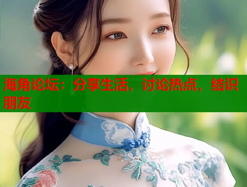 海角论坛：分享生活，讨论热点，结识朋友  第1张