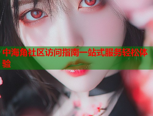 中海角社区访问指南一站式服务轻松体验  第1张