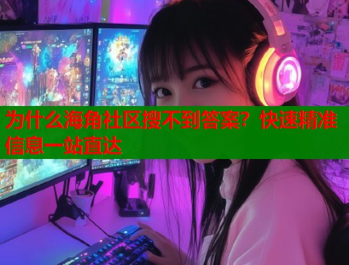 为什么海角社区搜不到答案？快速精准信息一站直达  第1张