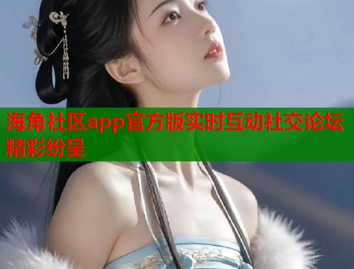 海角社区app官方版实时互动社交论坛精彩纷呈  第1张
