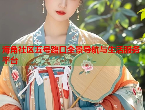 海角社区五号路口全景导航与生活服务平台  第2张