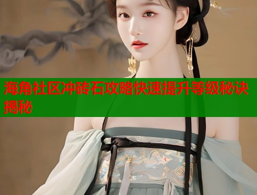 海角社区冲砖石攻略快速提升等级秘诀揭秘  第2张