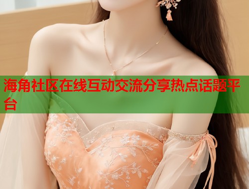 海角社区在线互动交流分享热点话题平台  第2张