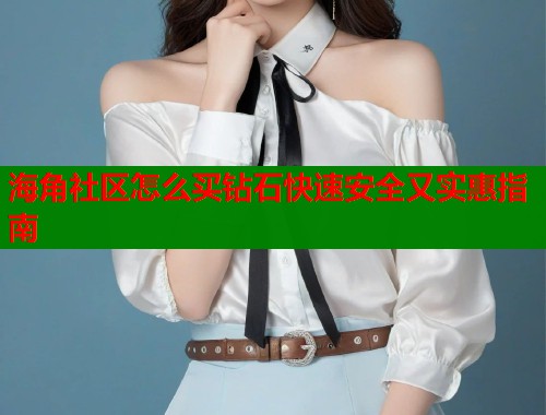 海角社区怎么买钻石快速安全又实惠指南  第2张