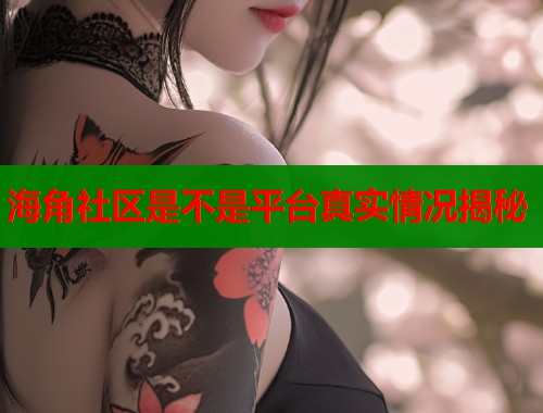 海角社区是不是平台真实情况揭秘  第1张